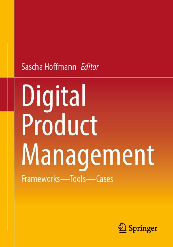 Digital Product Management: Frameworks – Tools – Cases