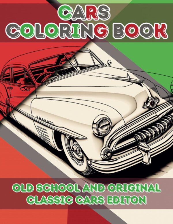 Cars Coloring Book Old School and Original Classic Cars Edition: Old School and Original Classic Cars Coloring Book for Kids, Teens and Adults with over 40 Unique Designs