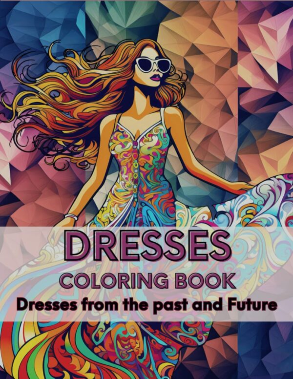 Dresses Coloring Book past and Future Edition: Coloring book of Dresses from the past and Future for Adults and Teens with over 40 Unique designs.